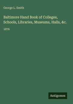 Baltimore Hand Book of Colleges, Schools, Libraries, Museums, Halls, &c. - Smith, George L.