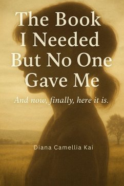 The Book I Needed But No One Gave Me - Kai, Diana Camellia The Book I Needed But No One Gave Me - Kai, Diana Camellia