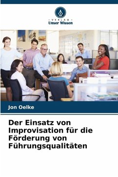 Der Einsatz von Improvisation für die Förderung von Führungsqualitäten - Oelke, Jon Der Einsatz von Improvisation für die Förderung von Führungsqualitäten - Oelke, Jon