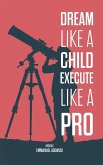 Dream Like A Child; Execute Like A Pro Dream Like A Child; Execute Like A Pro