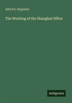 The Working of the Shanghai Office - Hippisley, Alferd E.