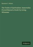 The Truths of Spiritualism. Immortality Proved Beyond a Doubt by Living Witnesses