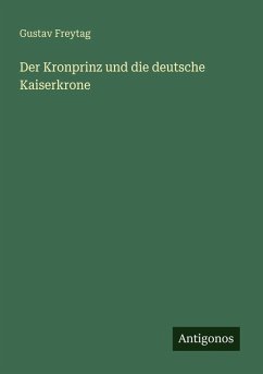 Der Kronprinz und die deutsche Kaiserkrone - Freytag, Gustav
