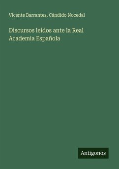 Discursos leídos ante la Real Academia Española - Barrantes, Vicente; Nocedal, Cándido
