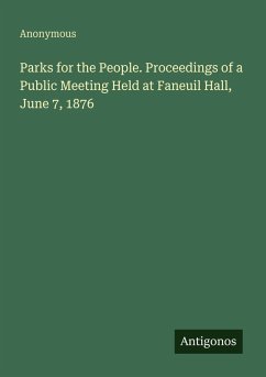 Parks for the People. Proceedings of a Public Meeting Held at Faneuil Hall, June 7, 1876 - Anonymous