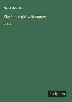 The Sun-maid. A Romance - Grant, Maria M.