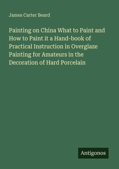 Cover Painting on China What to Paint and How to Paint it a Hand-book of Practical Instruction in Overglaze Painting for Amateurs in the Decoration of Hard Porcelain