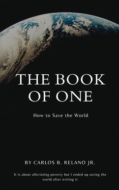 Cover The Book of One, How to Save The World. It is about alleviating poverty but I ended up saving the world after writing it.