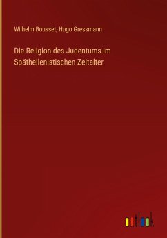 Die Religion des Judentums im Späthellenistischen Zeitalter - Bousset, Wilhelm; Gressmann, Hugo