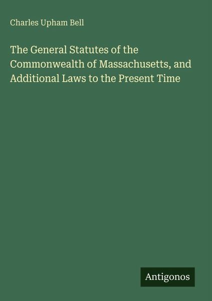 The General Statutes of the Commonwealth of Massachusetts, and Additional Laws to the Present Time