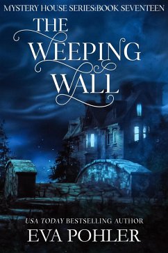 The Weeping Wall (The Mystery House Series, #17) (eBook, ePUB) - Pohler, Eva The Weeping Wall (The Mystery House Series, #17) (eBook, ePUB) - Pohler, Eva
