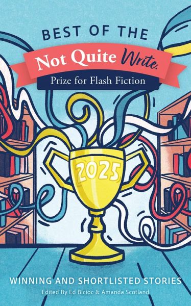 Best of the Not Quite Write Prize for Flash Fiction 2025 (eBook, ePUB) Best of the Not Quite Write Prize for Flash Fiction 2025 (eBook, ePUB)