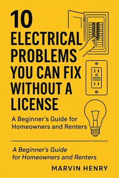 10 Electrical Problems You Can Fix Without A License (eBook, ePUB) - Henry, Marvin 10 Electrical Problems You Can Fix Without A License (eBook, ePUB) - Henry, Marvin