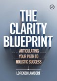 The Clarity Blueprint: Articulating Your Path To Holistic Success (eBook, ePUB)