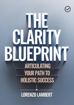 Cover The Clarity Blueprint: Articulating Your Path To Holistic Success (eBook, ePUB)
