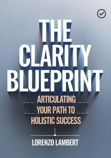 The Clarity Blueprint: Articulating Your Path To Holistic Success (eBook, ePUB)
