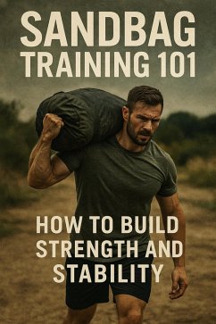 Sandbag Training 101: How to Build Strength and Stability (Fitness Foundations, #10) (eBook, ePUB) - Brandt, J. Sandbag Training 101: How to Build Strength and Stability (Fitness Foundations, #10) (eBook, ePUB) - Brandt, J.