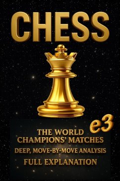 CHESS: the World Champions' Matches, Deep, Move-By-Move Analysis, Full Explanation (eBook, ePUB) - E3 CHESS: the World Champions' Matches, Deep, Move-By-Move Analysis, Full Explanation (eBook, ePUB) - E3