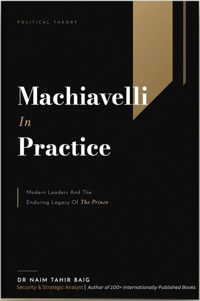 Machiavelli in Practice: Modern Leaders and the Enduring Legacy of The Prince (eBook, ePUB)