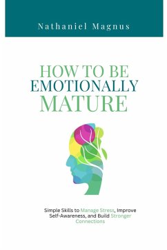 How to Be Emotionally Mature (eBook, ePUB) - Magnus, Nathaniel