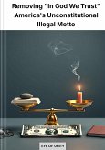 Removing 'In God We Trust': America's Unconstitutional Illegal Motto (eBook, ePUB)