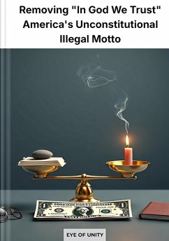 Removing 'In God We Trust': America's Unconstitutional Illegal Motto (eBook, ePUB) - of Unity, Eye
