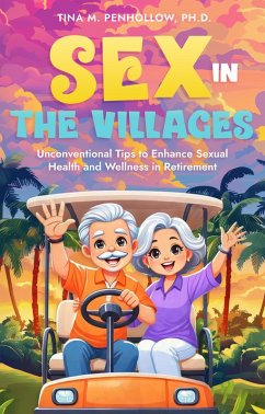 Cover Sex in The Villages: Unconventional Tips to Enhance Sexual Health and Wellness in Retirement (eBook, ePUB)