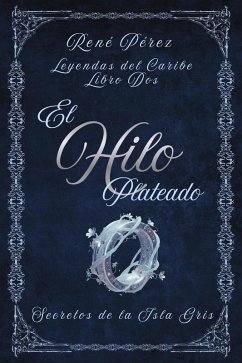 El Hilo Plateado (Leyendas del Caribe, #2) (eBook, ePUB) - Pérez, René El Hilo Plateado (Leyendas del Caribe, #2) (eBook, ePUB) - Pérez, René