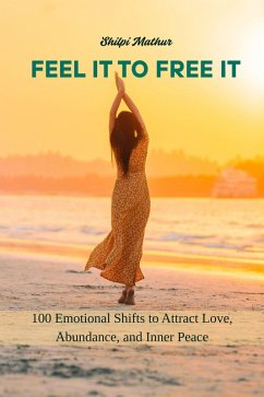 Cover Feel It to Free It: 100 Emotional Shifts to Attract Love, Abundance, and Inner Peace (eBook, ePUB)