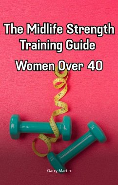 The Midlife Strength Training Guide (Menopause) (eBook, ePUB) - Martin, Garry The Midlife Strength Training Guide (Menopause) (eBook, ePUB) - Martin, Garry