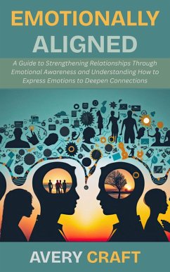 Cover Emotionally Aligned: A Guide to Strengthening Relationships Through Emotional Awareness and Understanding How to Express Emotions to Deepen Connections (eBook, ePUB)