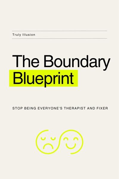 The Boundary Blueprint: Stop Being Everyone's Therapist and Fixer (eBook, ePUB)