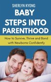 Baby Steps into Parenthood: How to Survive, Thrive, and Bond with Newborns Confidently (eBook, ePUB)