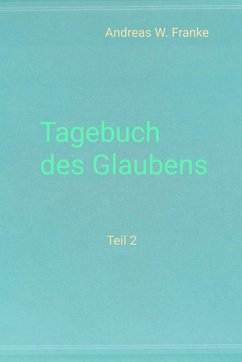 Tagebuch des Glaubens Teil 2 (eBook, ePUB) - Franke, Andreas W.