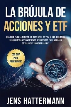 Cover La brújula de Acciones y ETF: Una guía para la riqueza, un alto nivel de vida y una jubilación segura mediante inversiones inteligentes en el mercado de valores y ingresos pasivos - con guía para principiantes (eBook, ePUB)