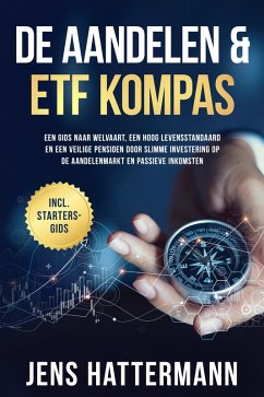 De Aandelen & ETF Kompas: Een gids naar welvaart, een hoog levensstandaard en een veilige pensioen door slimme investering op de aandelenmarkt en passieve inkomsten - inclusief startersgids (eBook, ePUB) - Hattermann, Jens
