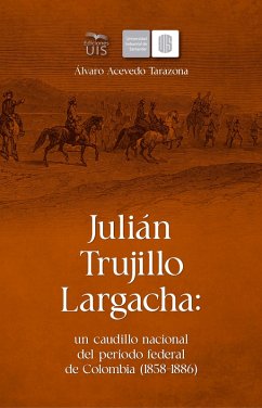 Cover Julián Trujillo Largacha: un caudillo nacional del periodo federal de Colombia (1858-1886) (eBook, ePUB)
