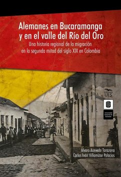 Cover Alemanes en Bucaramanga y en el valle del Río del Oro: una historia regional de la migración en la segunda mitad del siglo XIX en Colombia (eBook, ePUB)