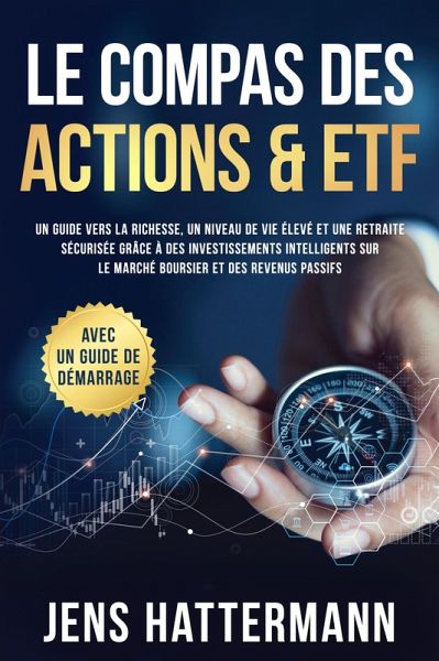 Le Compas des Actions & ETF : Un guide vers la richesse, un niveau de vie élevé et une retraite sécurisée grâce à des investissements intelligents sur le marché boursier et des revenus passifs - avec un guide de démarrage (eBook, ePUB) Le Compas des Actions & ETF : Un guide vers la richesse, un niveau de vie élevé et une retraite sécurisée grâce à des investissements intelligents sur le marché boursier et des revenus passifs - avec un guide de démarrage (eBook, ePUB)
