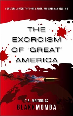 Cover The Exorcism of 'Great' America: A Cultural Autopsy of Power, Myth, and American Delusion (CODED FOR EXTINCTION, #0) (eBook, ePUB)