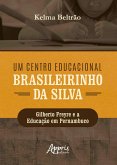 Um Centro Educacional Brasileirinho da Silva: Gilberto Freyre e a Educação em Pernambuco (eBook, ePUB)