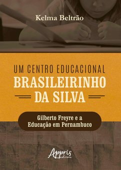 Cover Um Centro Educacional Brasileirinho da Silva: Gilberto Freyre e a Educação em Pernambuco (eBook, ePUB)