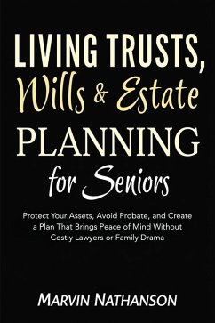 Cover Living Trusts, Wills & Estate Planning for Seniors: Protect Your Assets, Avoid Probate, and Create a Plan That Brings Peace of Mind Without Costly Lawyers or Family Drama (eBook, ePUB)