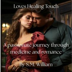 Loves healing touch: A passionate journey through medicine and romance (eBook, ePUB) - William, S. M. Loves healing touch: A passionate journey through medicine and romance (eBook, ePUB) - William, S. M.