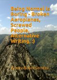Being Normal Is Boring - Broken Aeroplanes, Screwed People, Alternative Writing, :) (eBook, ePUB)