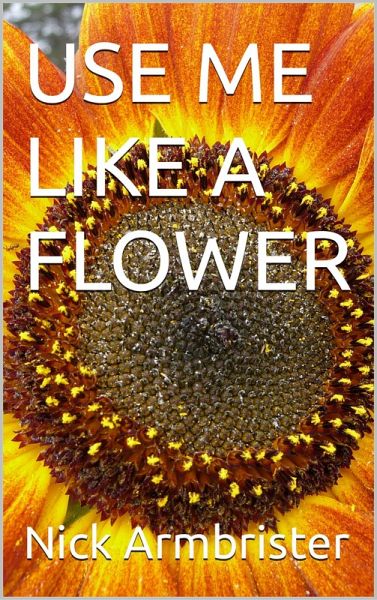 Use Me Like A Flower (eBook, ePUB)