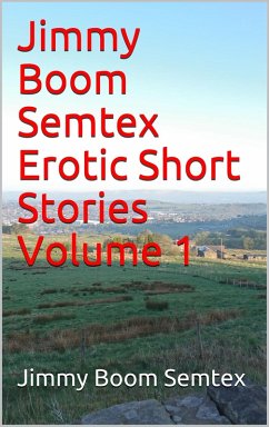 Jimmy Boom Semtex Erotic Short Stories Volume 1 (eBook, ePUB) - Semtex, Jimmy Boom