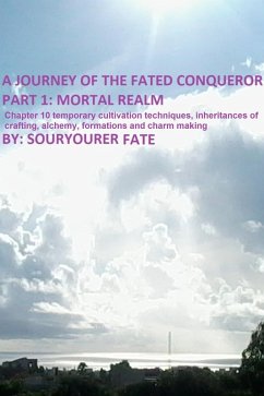 A Journey of the Fated Conqueror Part 1 Mortal Realm Chapter 10 Temporary Cultivation Techniques, Inheritances of Crafting, Alchemy, Formations and Charm Making (eBook, ePUB) - Fate, Souryourer