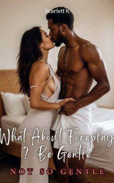 What About Foreplay ? Be Gentle (Not So Gentle) (eBook, ePUB) What About Foreplay ? Be Gentle (Not So Gentle) (eBook, ePUB)