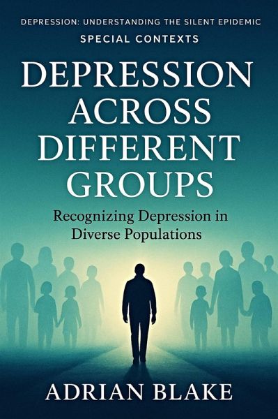 Depression Across Different Groups (Depression: Understanding the Silent Epidemic, #7) (eBook, ePUB) Depression Across Different Groups (Depression: Understanding the Silent Epidemic, #7) (eBook, ePUB)